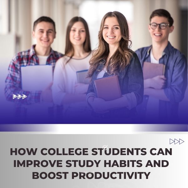 How College Students Can Improve Study Habits and Boost Productivity