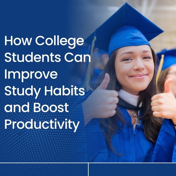 How College Students Can Improve Study Habits and Boost Productivity